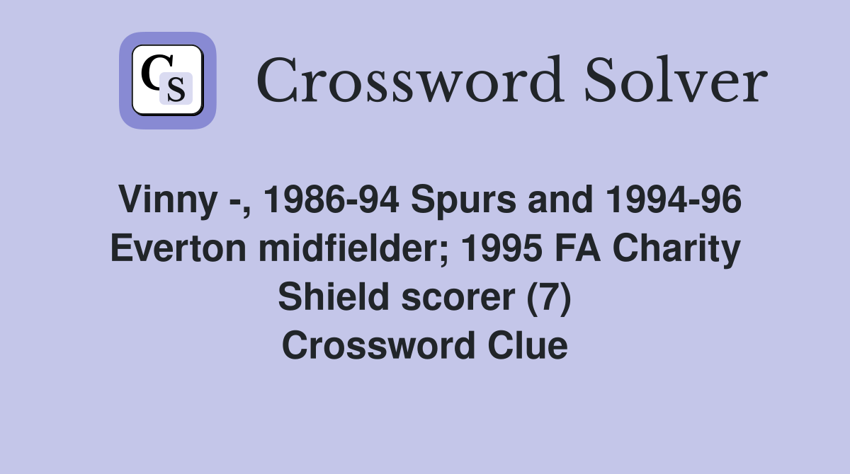 Vinny -, 1986-94 Spurs and 1994-96 Everton midfielder; 1995 FA Charity Shield scorer (7) Crossword Clue
