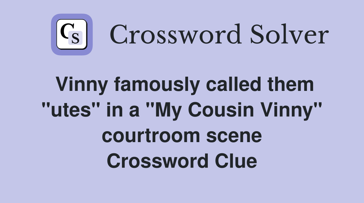 Vinny famously called them "utes" in a "My Cousin Vinny" courtroom scene Crossword Clue