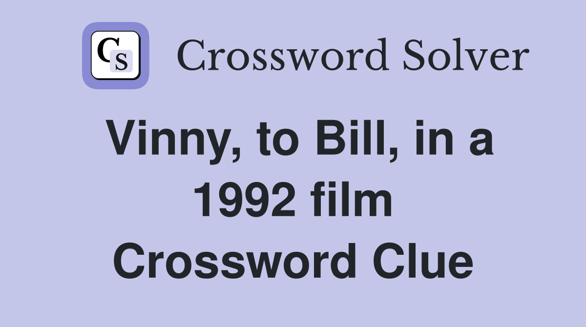 Vinny, to Bill, in a 1992 film Crossword Clue