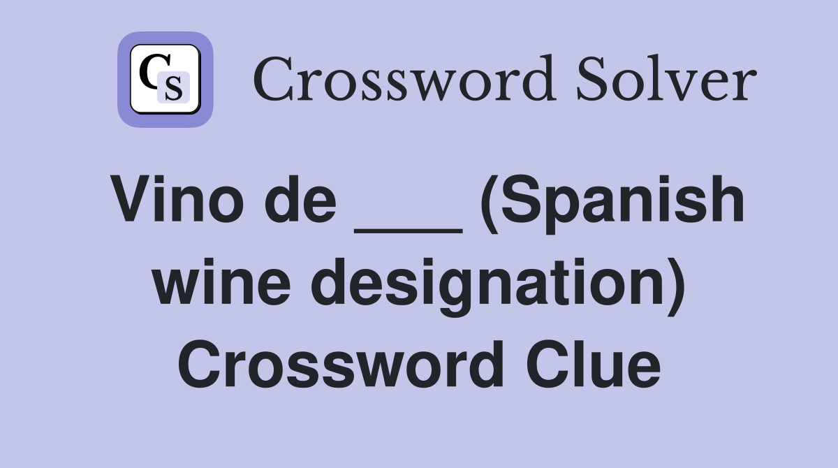 Vino de ___ (Spanish wine designation) Crossword Clue