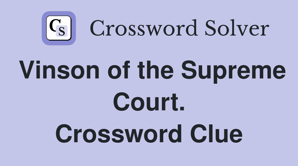 Vinson of the Supreme Court. Crossword Clue