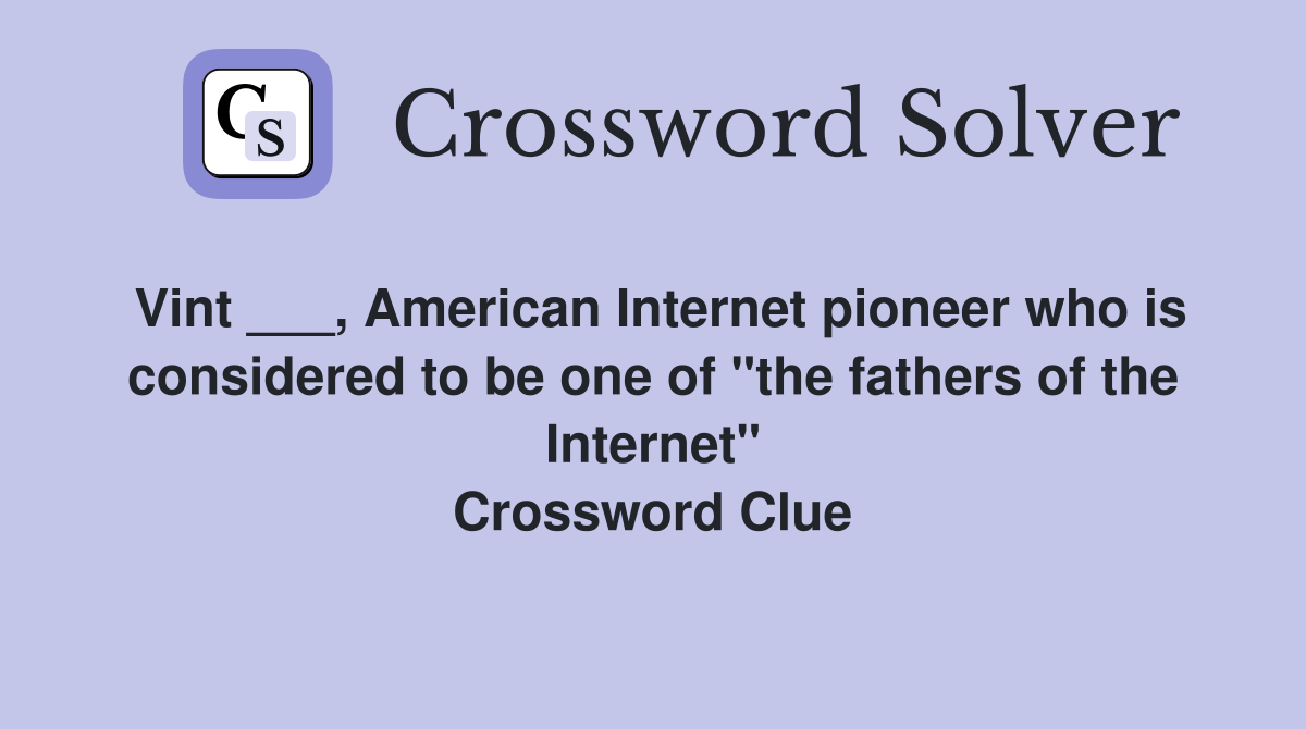 Vint ___, American Internet pioneer who is considered to be one of "the fathers of the Internet" Crossword Clue