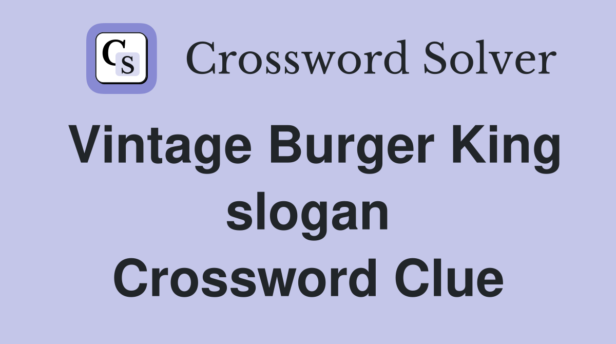 Vintage Burger King slogan Crossword Clue