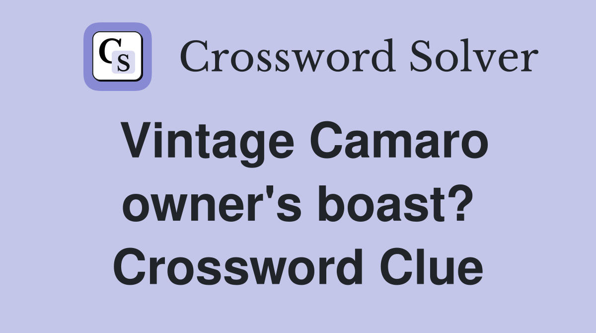 Vintage Camaro owner's boast? Crossword Clue