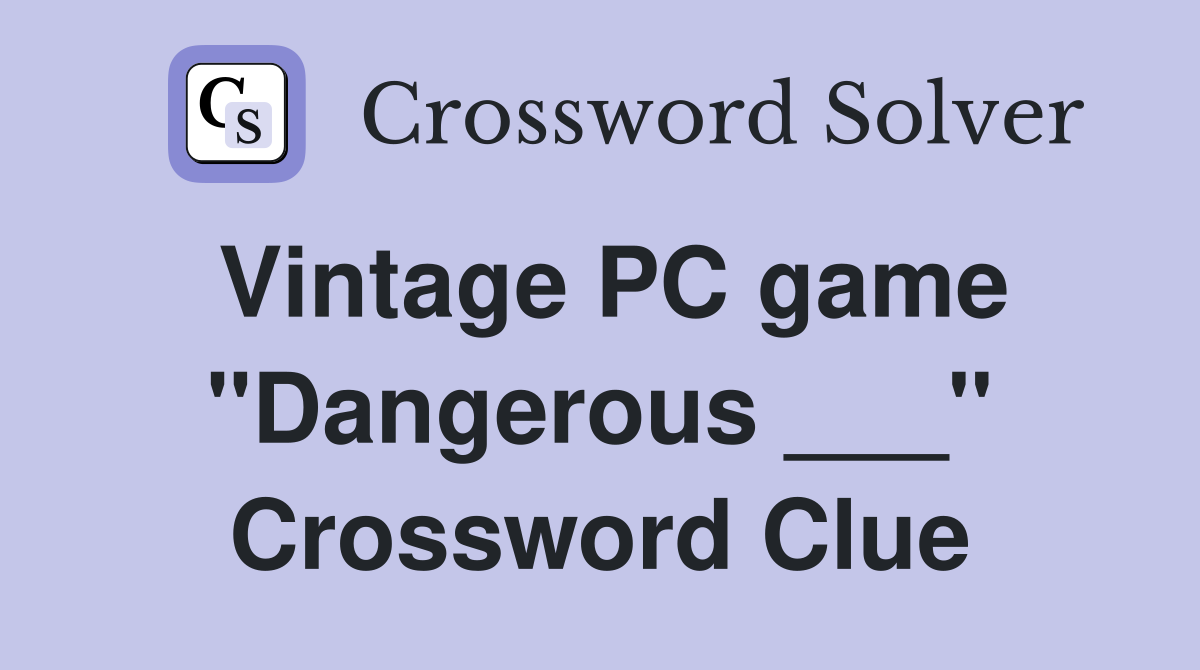 Vintage PC game "Dangerous ___" Crossword Clue