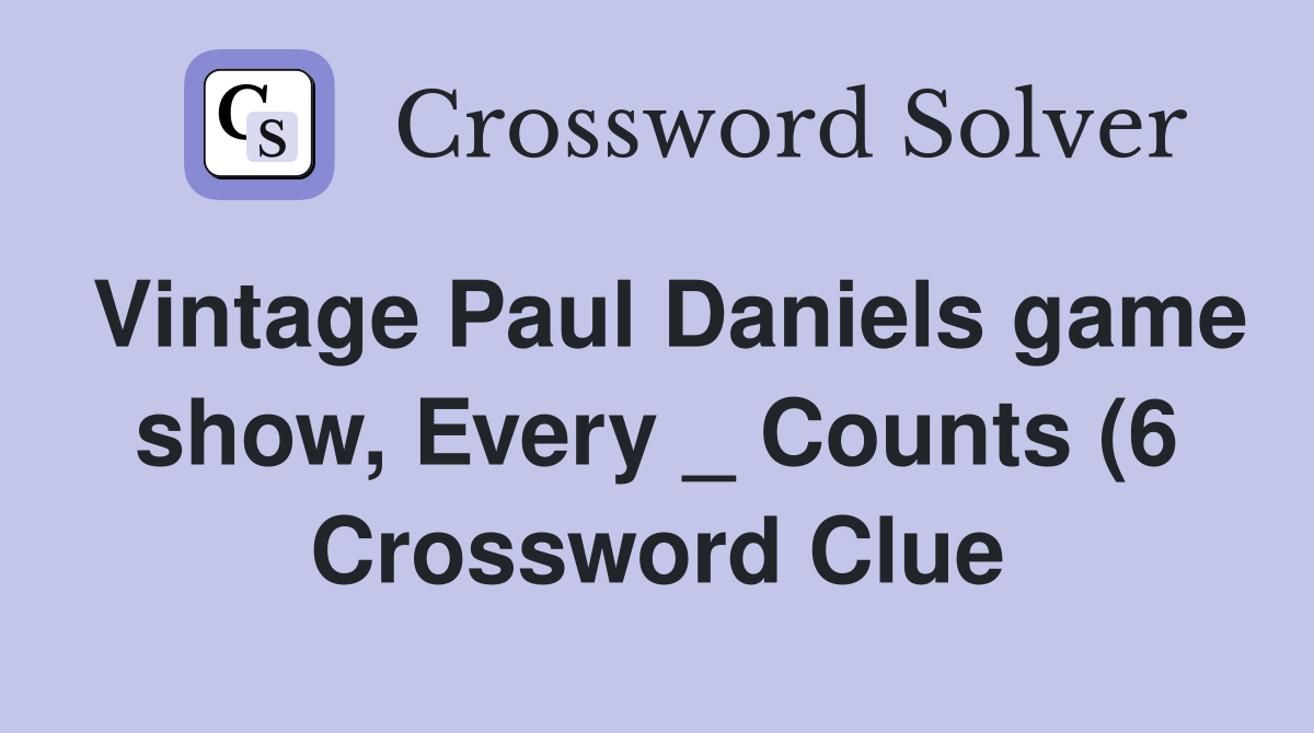 Vintage Paul Daniels game show Every Counts (6) Crossword Clue Vintage Paul Daniels game show Every Counts (6) Crossword Clue
