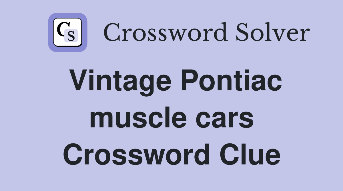 Vintage Pontiac muscle cars Crossword Clue