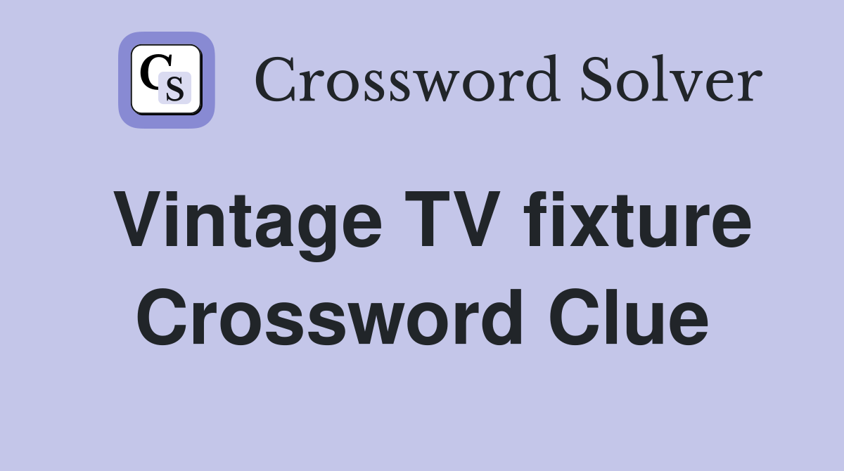 Vintage TV fixture Crossword Clue