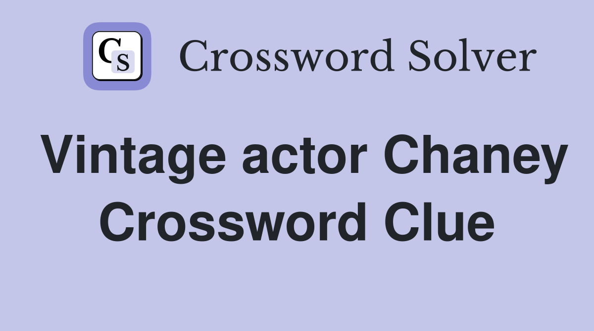 Vintage actor Chaney Crossword Clue