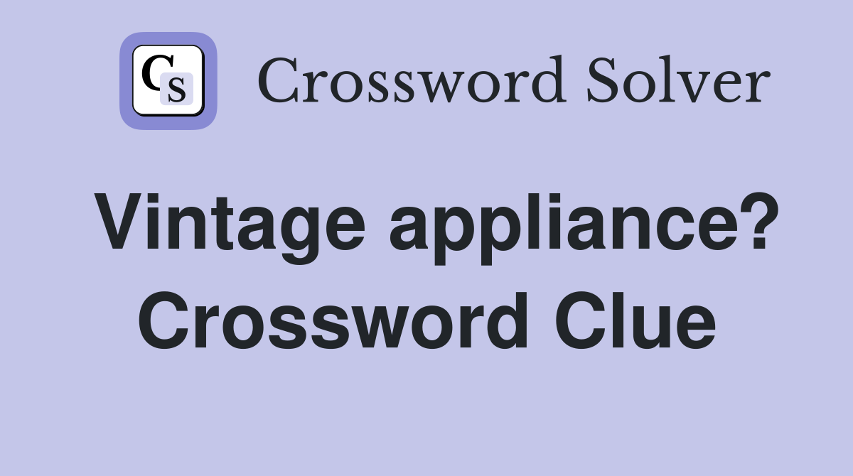 Vintage appliance? Crossword Clue