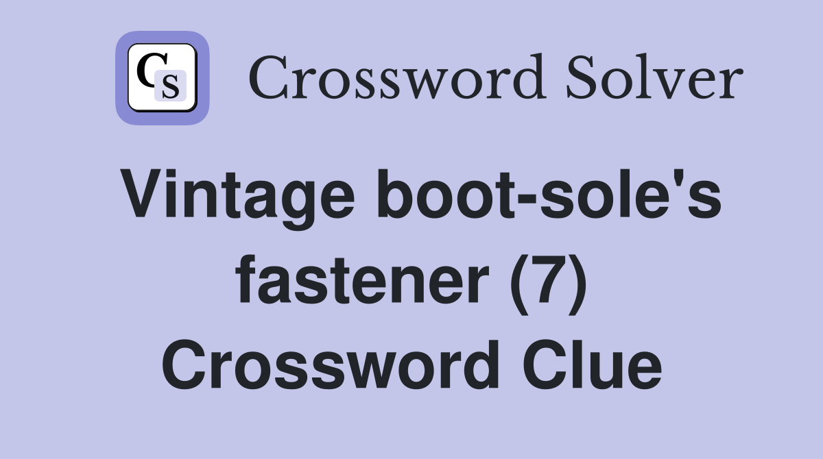 Vintage boot-sole's fastener (7) Crossword Clue