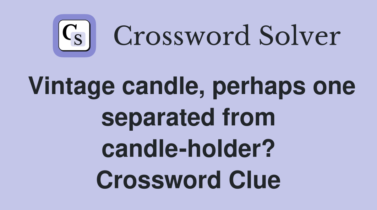 Vintage candle, perhaps one separated from candle-holder? Crossword Clue