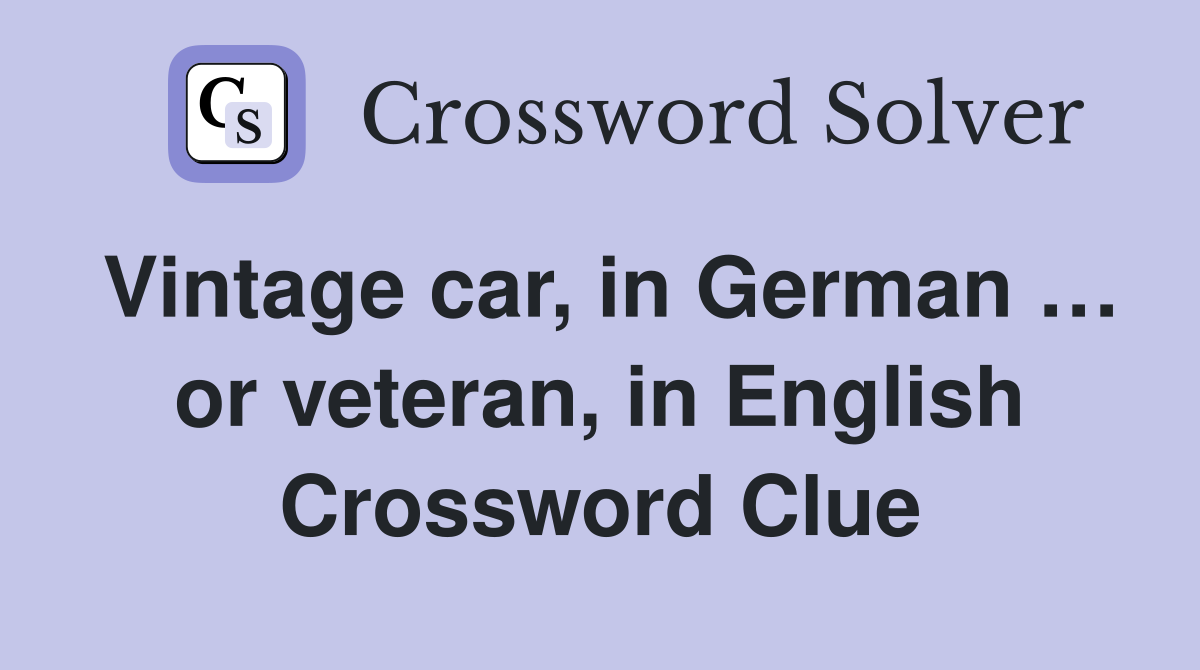 Vintage car, in German … or veteran, in English Crossword Clue