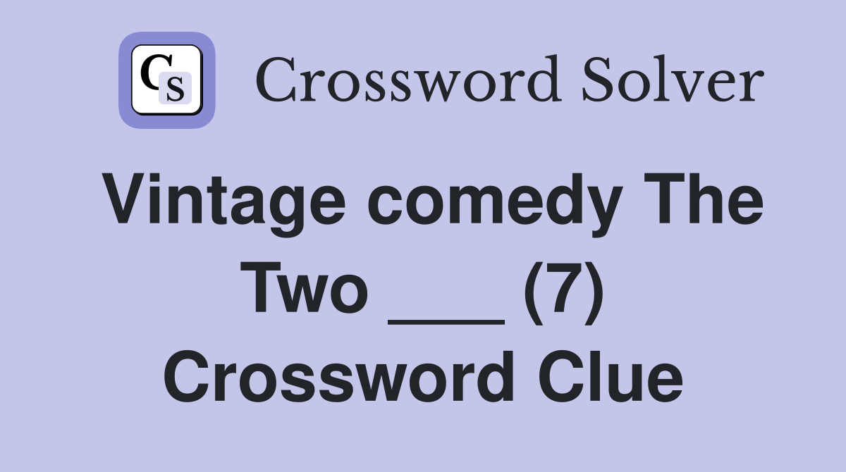 Vintage comedy The Two ___ (7) Crossword Clue