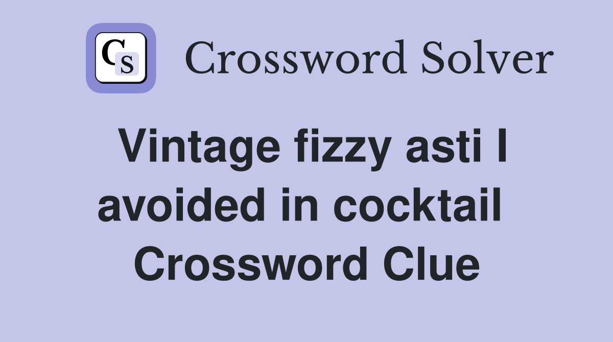 Vintage fizzy asti I avoided in cocktail  Crossword Clue