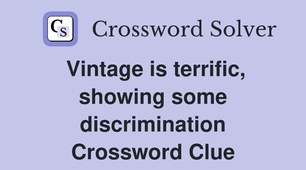 Vintage is terrific, showing some discrimination Crossword Clue