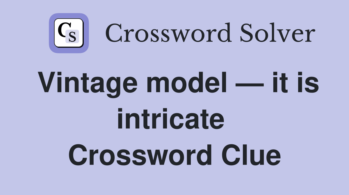 Vintage model — it is intricate  Crossword Clue