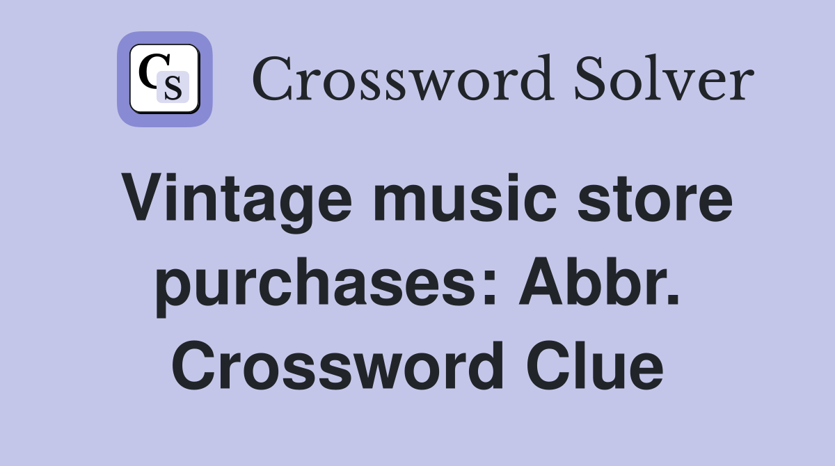 Vintage music store purchases: Abbr. Crossword Clue