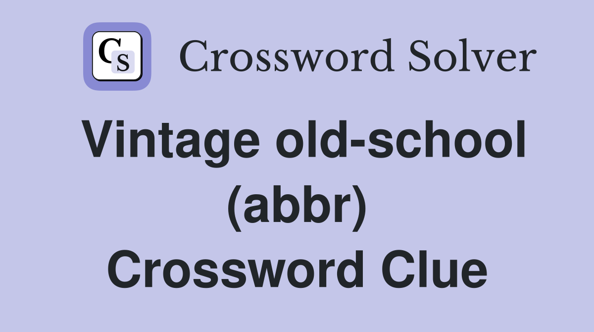 Vintage old-school (abbr) Crossword Clue