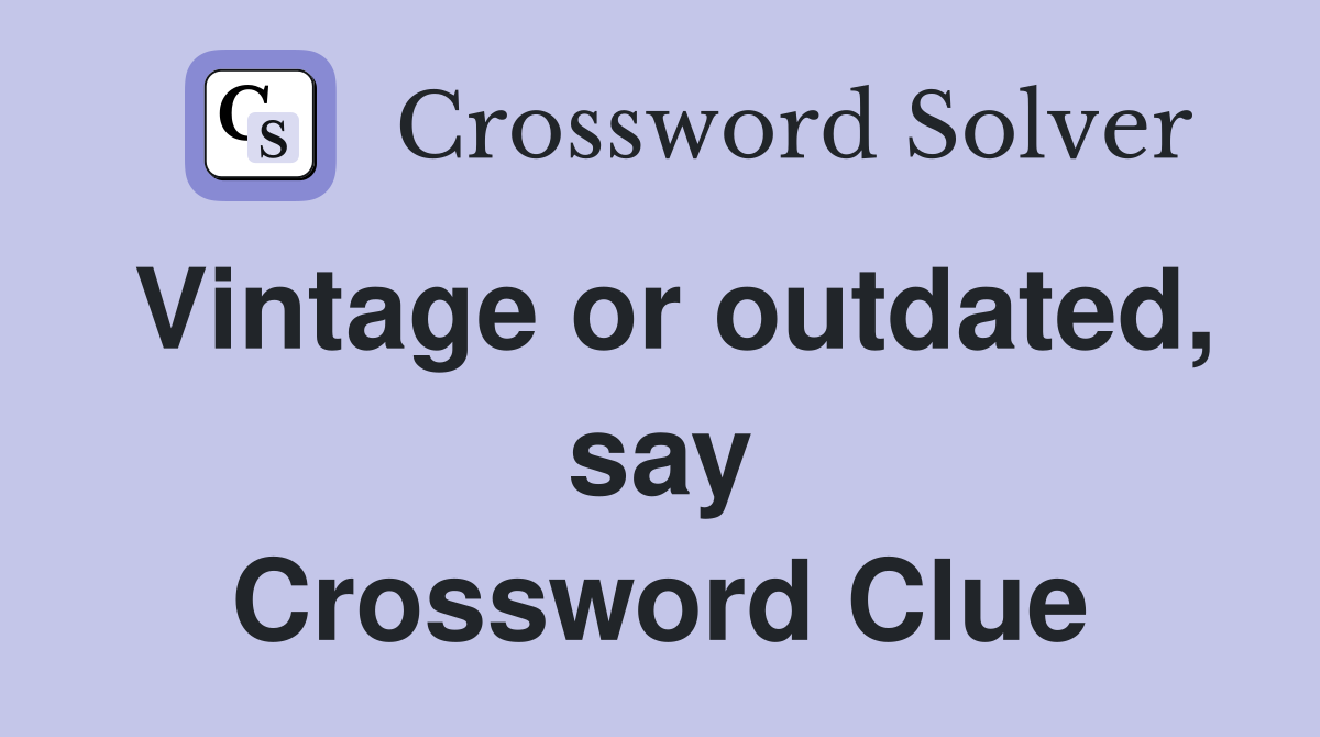 Vintage or outdated, say Crossword Clue