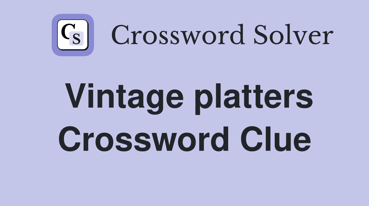 Vintage platters Crossword Clue