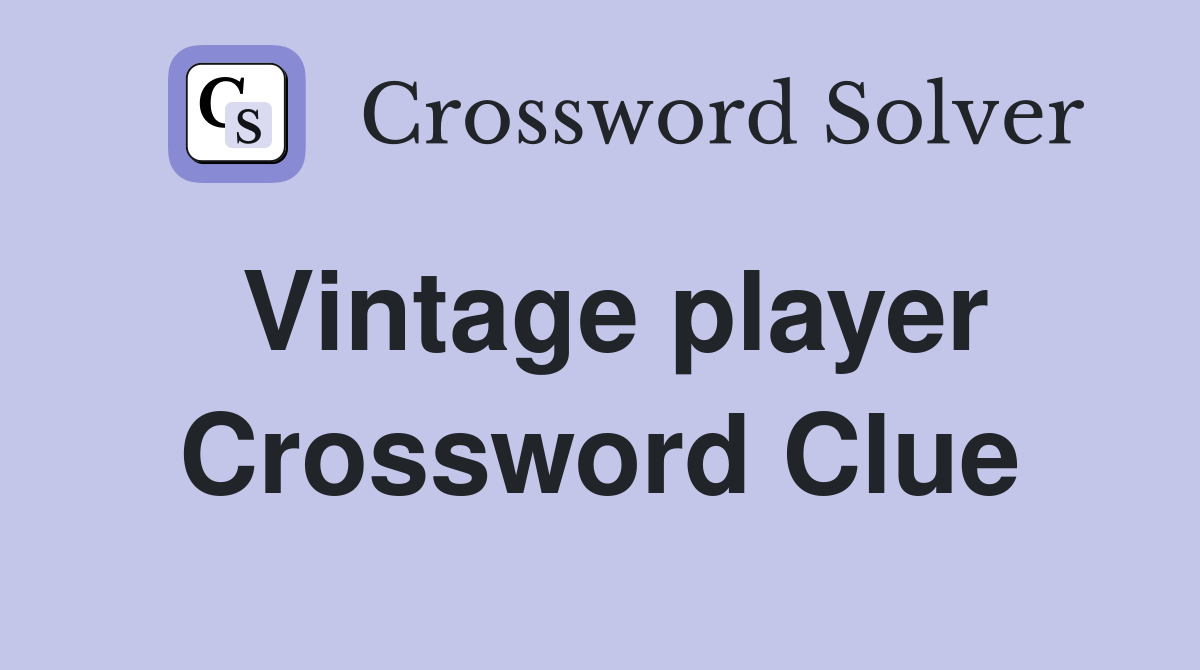 Vintage player Crossword Clue