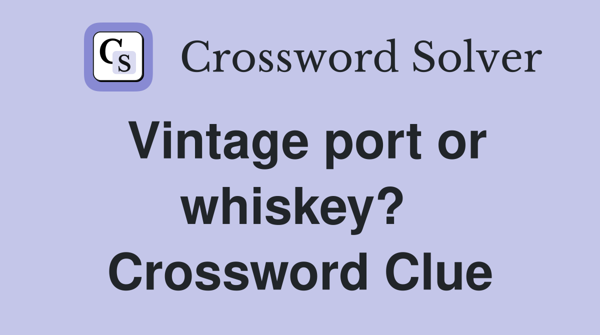 Vintage port or whiskey?  Crossword Clue