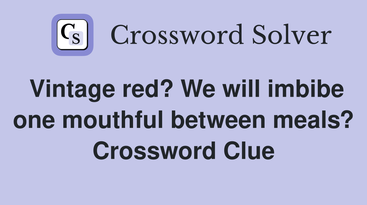 Vintage red? We will imbibe one mouthful between meals? Crossword Clue