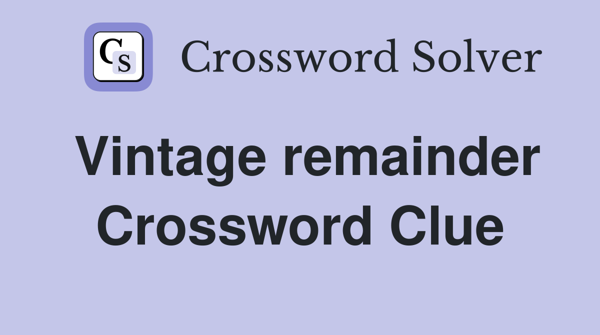Vintage remainder Crossword Clue