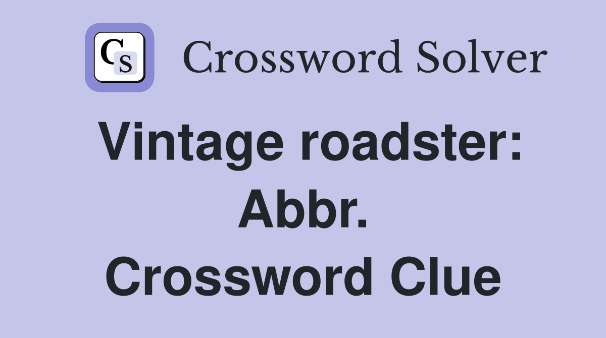 Vintage roadster: Abbr. Crossword Clue