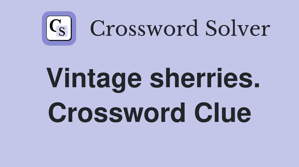 Vintage sherries. Crossword Clue