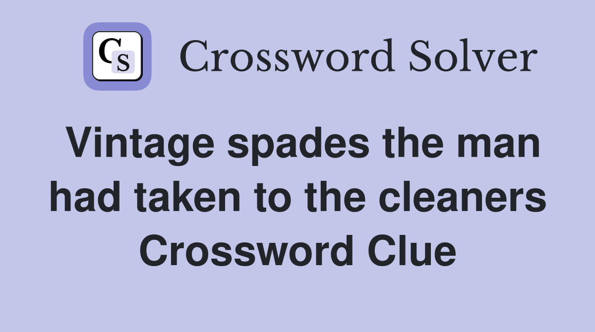 Vintage spades the man had taken to the cleaners Crossword Clue