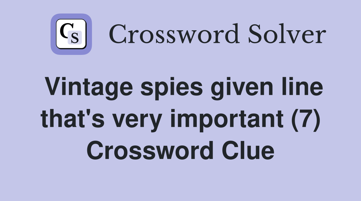 Vintage spies given line that's very important (7) Crossword Clue