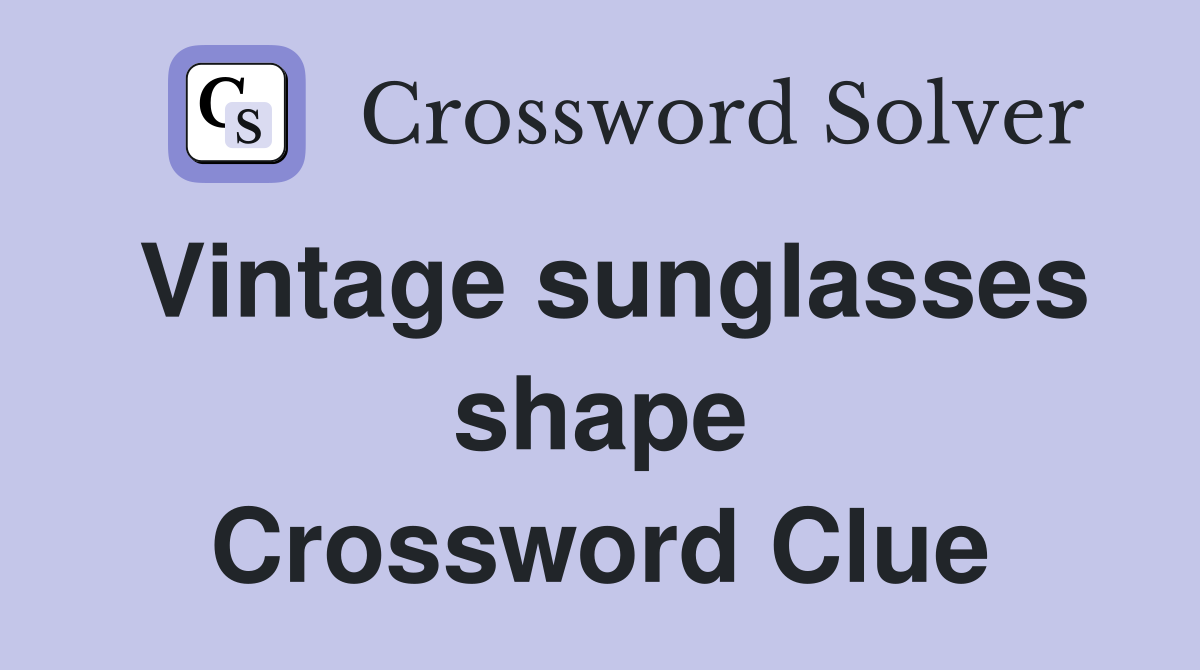 Vintage sunglasses shape Crossword Clue