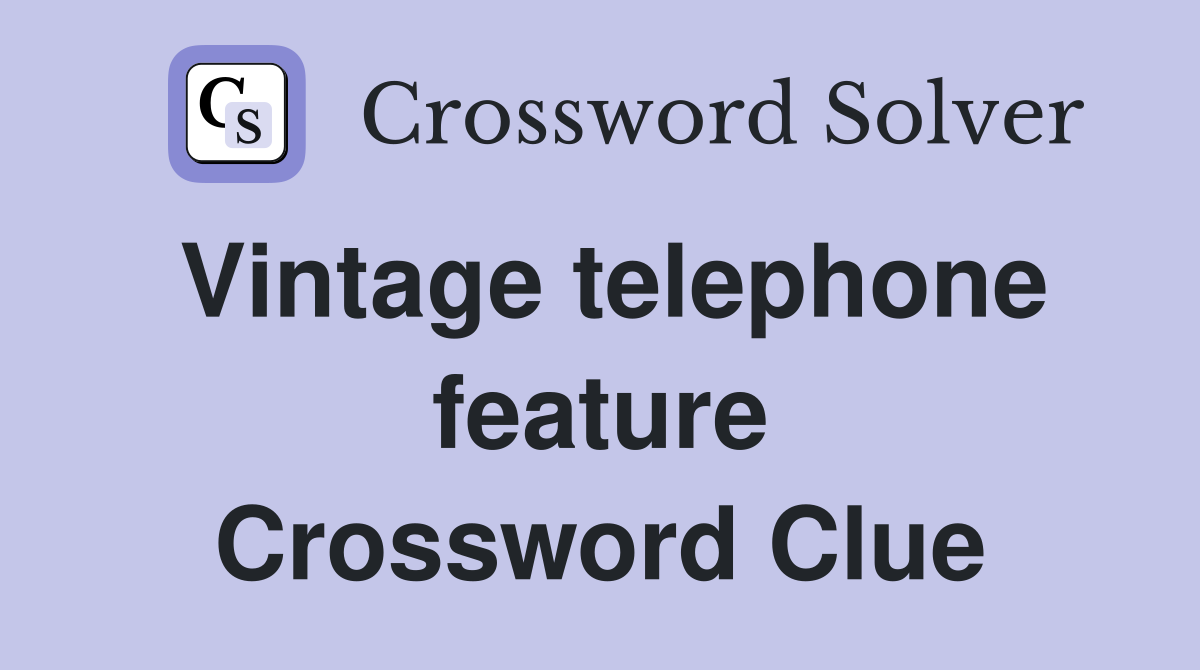 Vintage telephone feature Crossword Clue