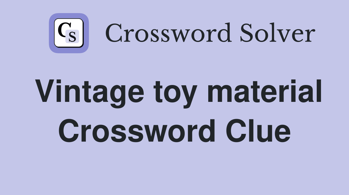 Vintage toy material Crossword Clue