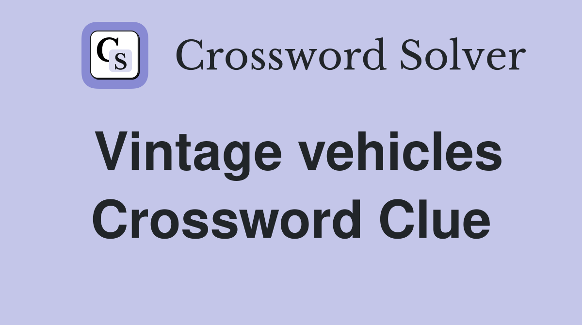 Vintage vehicles Crossword Clue