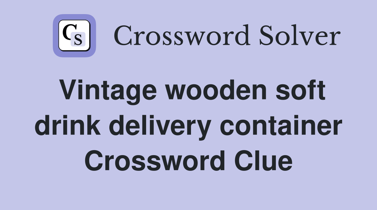 Vintage wooden soft drink delivery container Crossword Clue