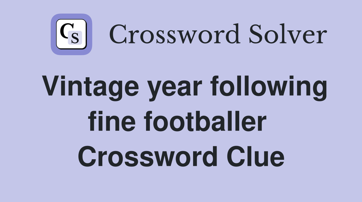 Vintage year following fine footballer  Crossword Clue