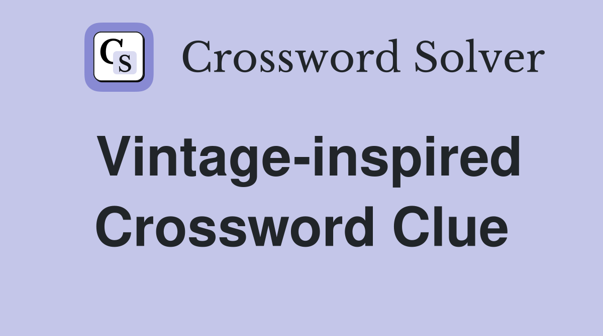 Vintage-inspired Crossword Clue
