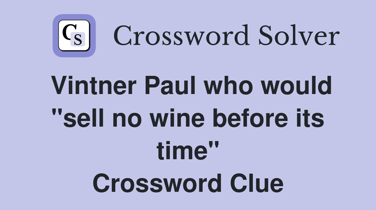 Vintner Paul who would "sell no wine before its time" Crossword Clue