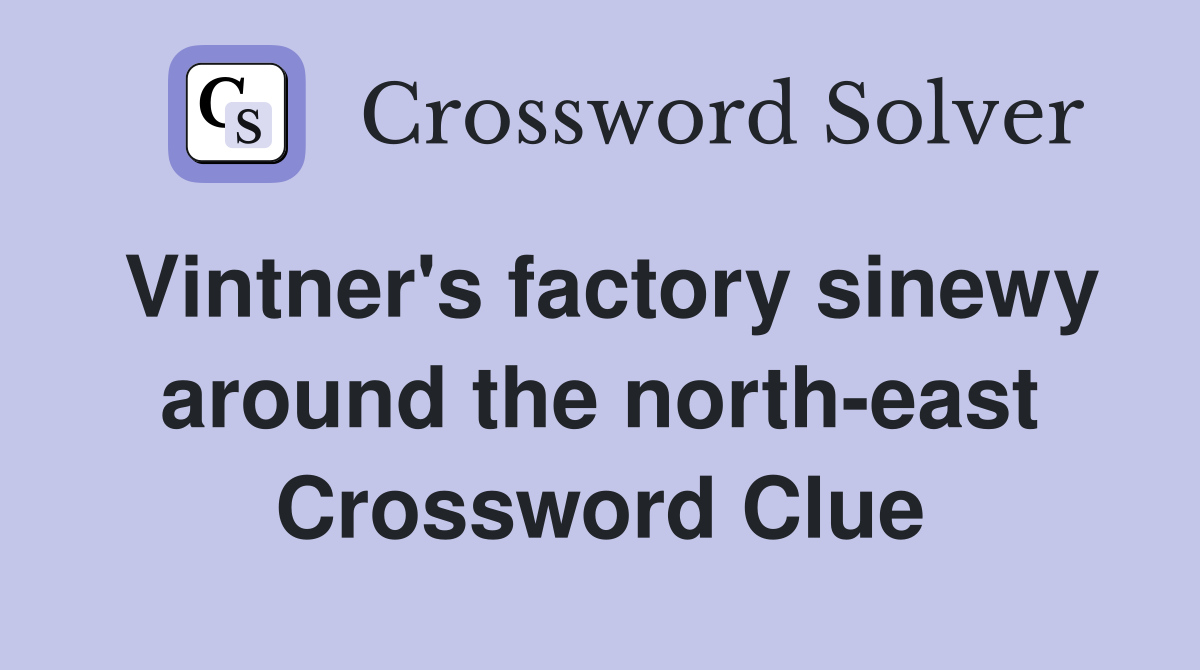Vintner's factory sinewy around the north-east Crossword Clue