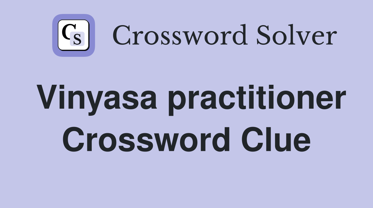Vinyasa practitioner Crossword Clue