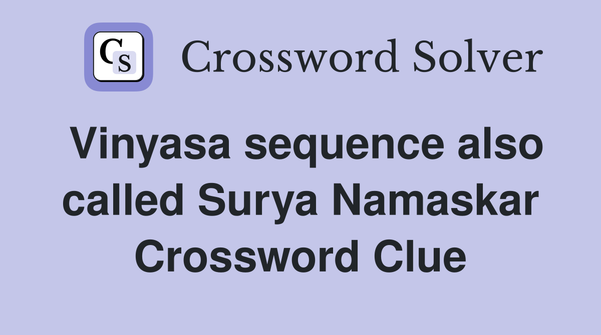 Vinyasa sequence also called Surya Namaskar Crossword Clue