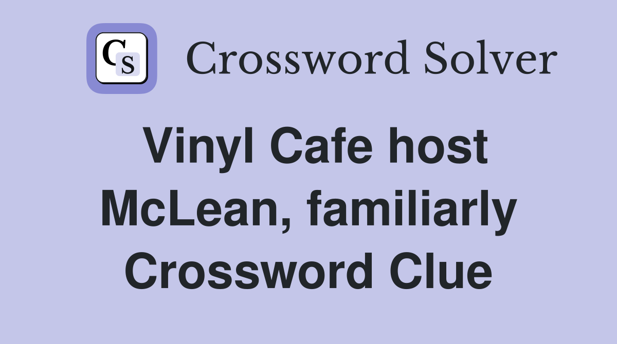 Vinyl Cafe host McLean, familiarly Crossword Clue