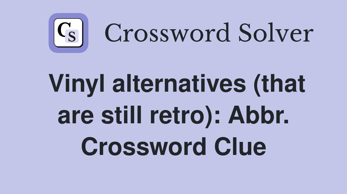 Vinyl alternatives (that are still retro): Abbr. Crossword Clue