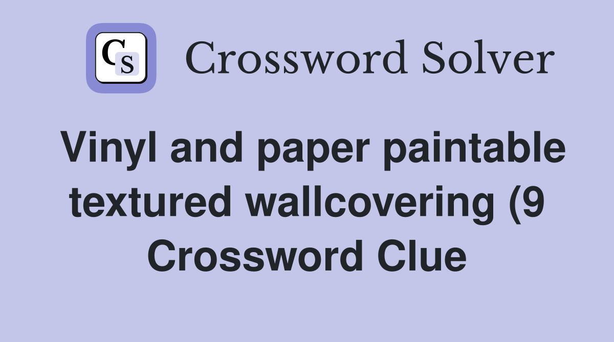 Vinyl and paper paintable textured wallcovering (9) Crossword Clue Vinyl and paper paintable textured wallcovering (9) Crossword Clue