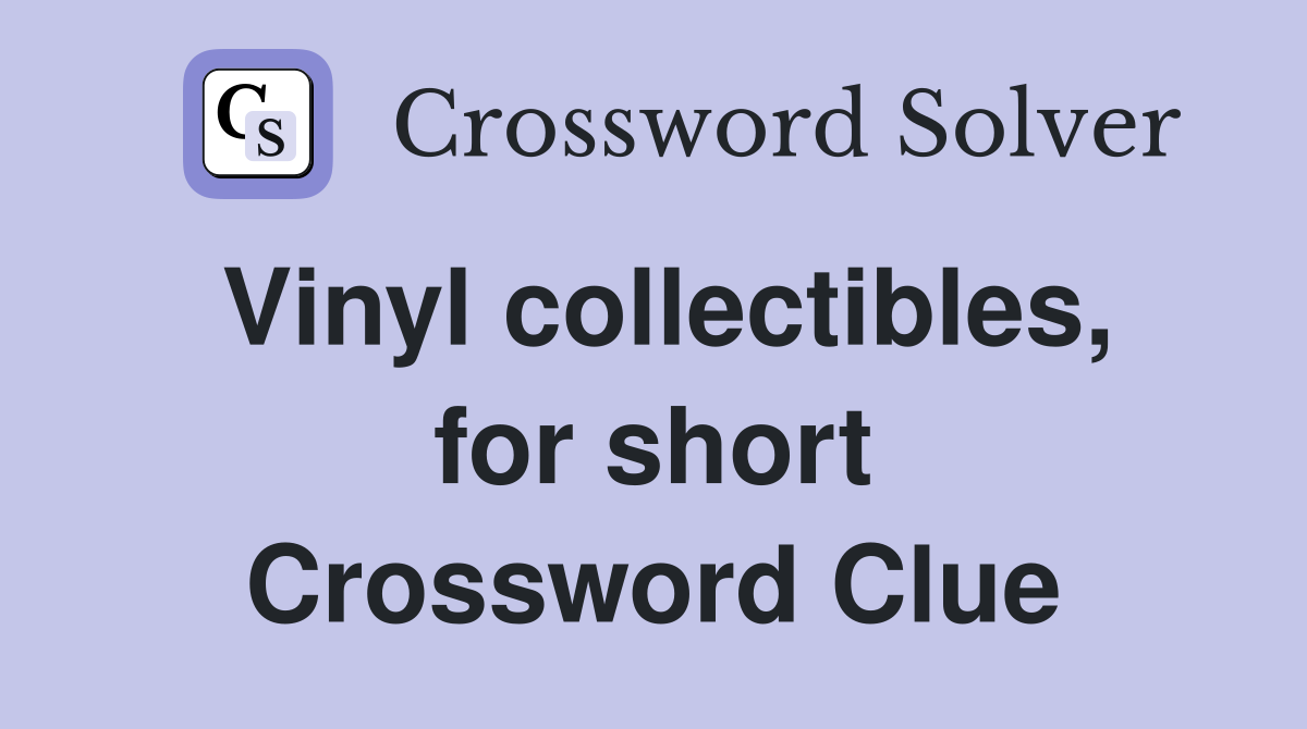 Vinyl collectibles, for short Crossword Clue