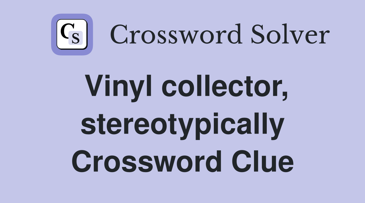 Vinyl collector, stereotypically Crossword Clue
