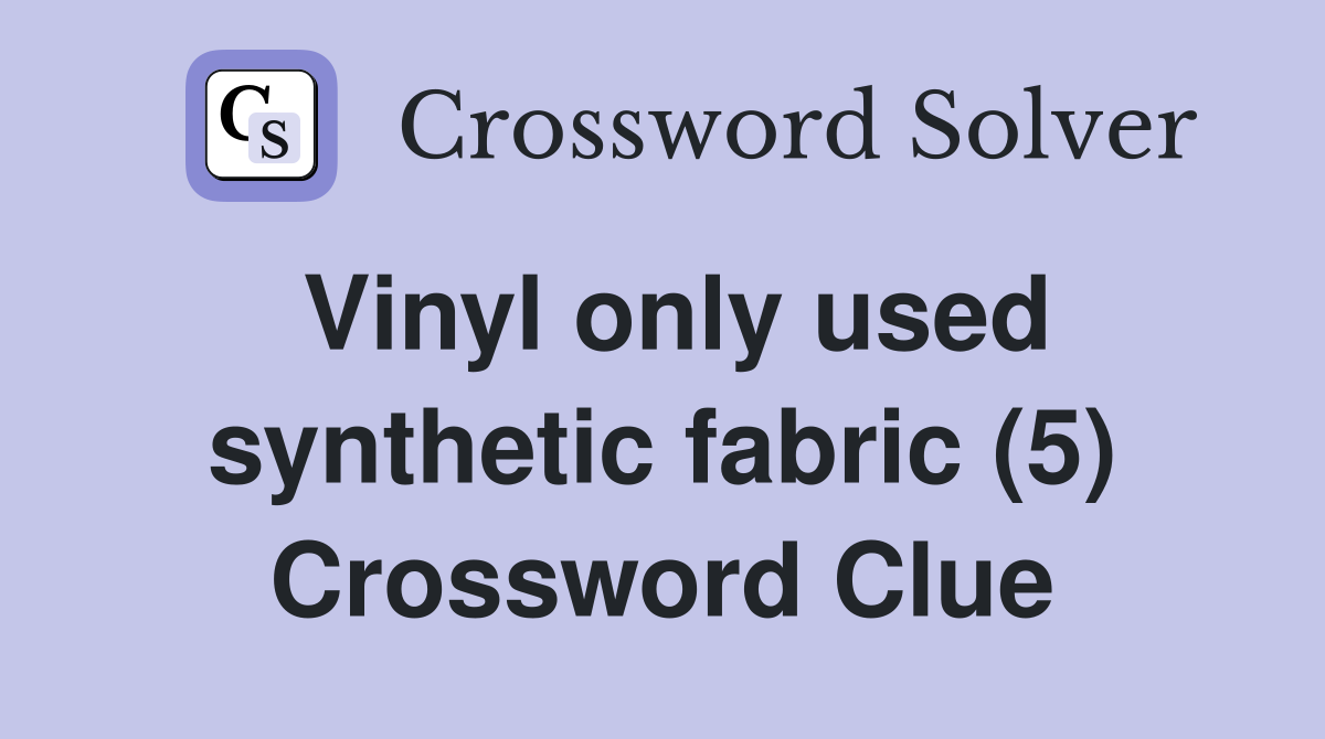 Vinyl only used synthetic fabric (5) Crossword Clue